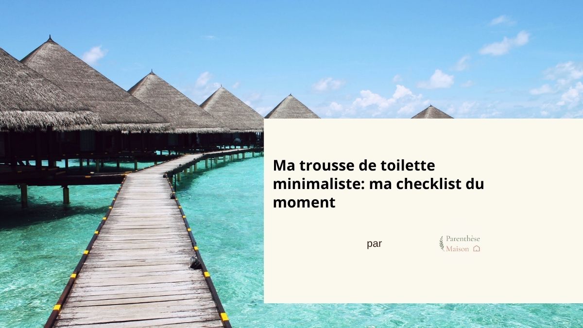 Ma-trousse-de-toilette-minimaliste-ma-checklist-du-moment-2026-article-parenthese-maison-blog