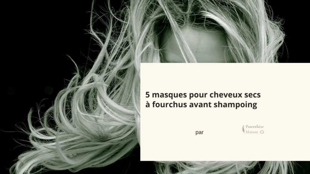 5 masques pour cheveux secs à fourchus avant shampoing