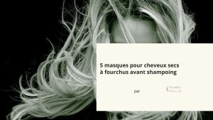 5 masques pour cheveux secs à fourchus avant shampoing