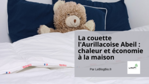 La couette l'Aurillacoise Abeil chaleur et économie à la maison - Avis test produit par Le Blog Bio - Article LeBlogbio.fr