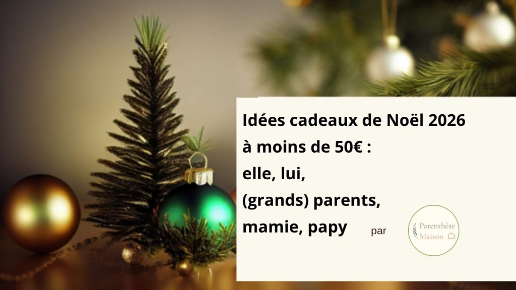 Idées cadeaux de Noël 2026 à moins de 50 € pour elle, lui, les parents et la maison, sélection du blog Parenthèse Maison