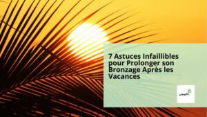 7 Astuces Infaillibles pour Prolonger son Bronzage Après les Vacances