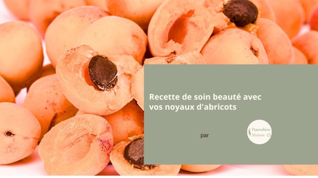 Recette DIY de soin beauté avec vos noyaux d'abricots - Blog Parenthese maison