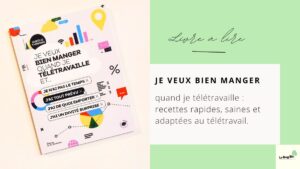Mon avis sur le livre Je veux bien manger quand je télétravaille : recettes rapides, saines et adaptées au télétravail. - unboxing par Le Blog Bio Lifestyle