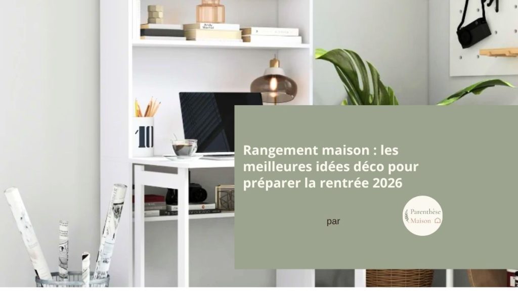 Idées de rangement et décoration pour la maison à la rentrée 2026