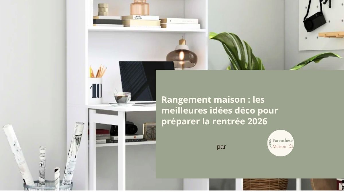 Idées de rangement et décoration pour la maison à la rentrée 2026